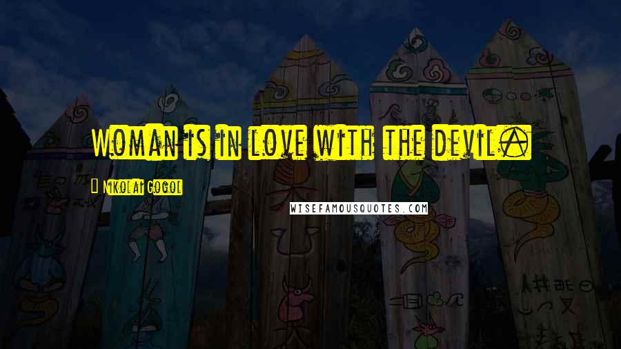 Nikolai Gogol Quotes: Woman is in love with the devil.