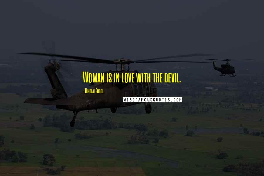 Nikolai Gogol Quotes: Woman is in love with the devil.