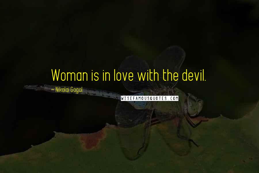 Nikolai Gogol Quotes: Woman is in love with the devil.