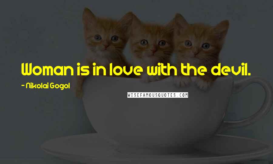 Nikolai Gogol Quotes: Woman is in love with the devil.