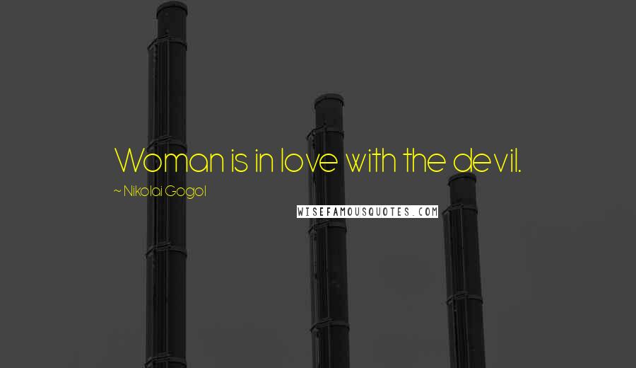 Nikolai Gogol Quotes: Woman is in love with the devil.