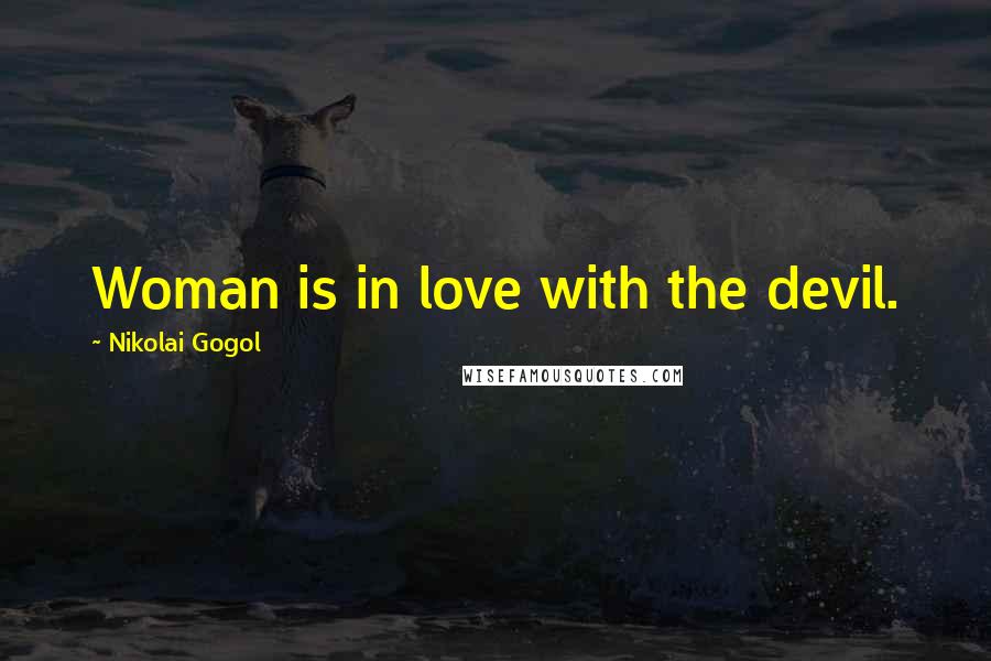 Nikolai Gogol Quotes: Woman is in love with the devil.