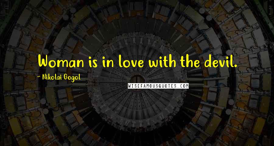 Nikolai Gogol Quotes: Woman is in love with the devil.