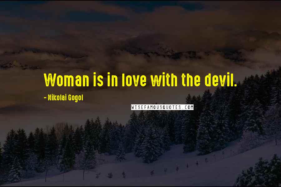 Nikolai Gogol Quotes: Woman is in love with the devil.