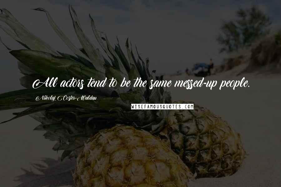 Nikolaj Coster-Waldau Quotes: All actors tend to be the same messed-up people.