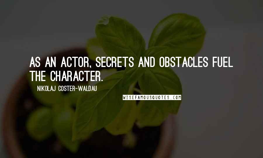 Nikolaj Coster-Waldau Quotes: As an actor, secrets and obstacles fuel the character.