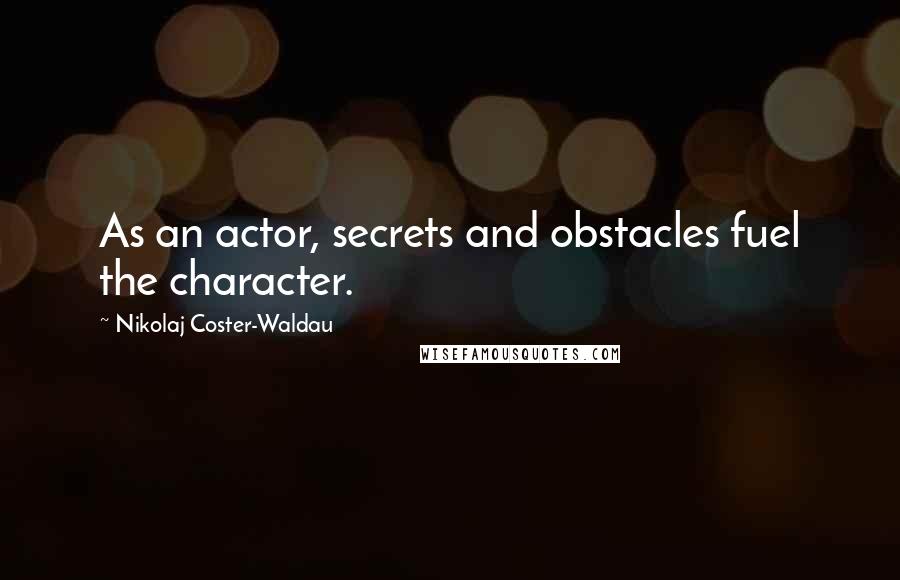 Nikolaj Coster-Waldau Quotes: As an actor, secrets and obstacles fuel the character.