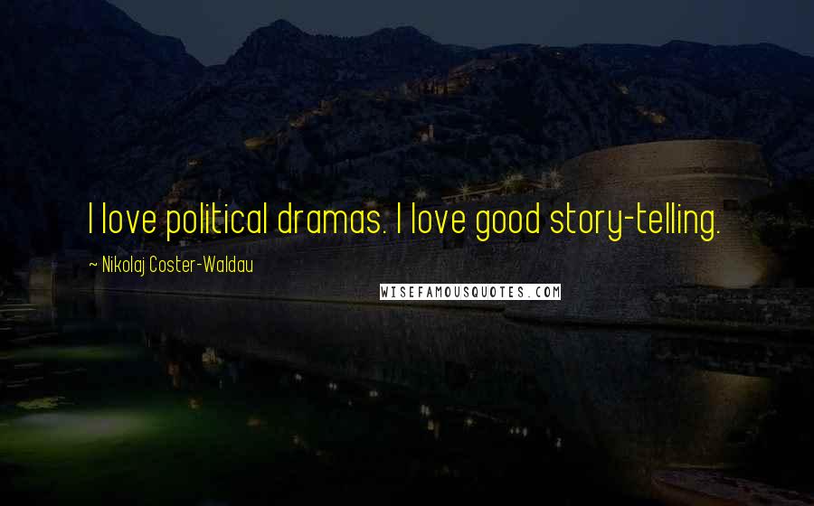 Nikolaj Coster-Waldau Quotes: I love political dramas. I love good story-telling.