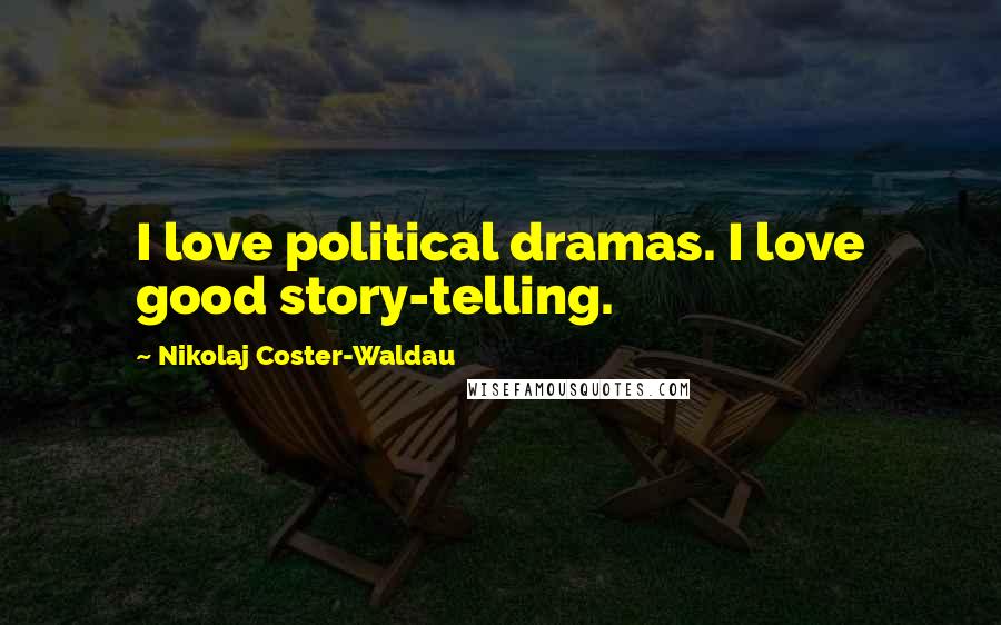 Nikolaj Coster-Waldau Quotes: I love political dramas. I love good story-telling.