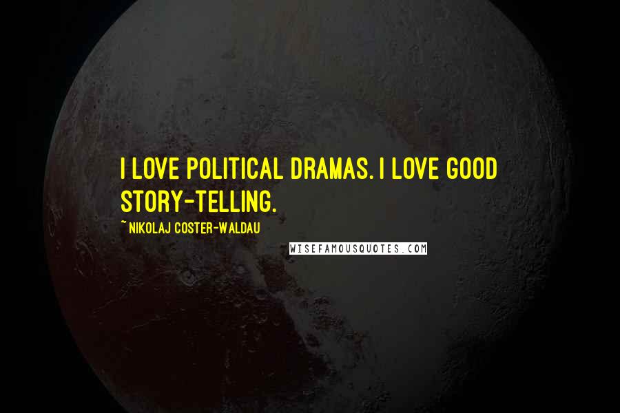 Nikolaj Coster-Waldau Quotes: I love political dramas. I love good story-telling.