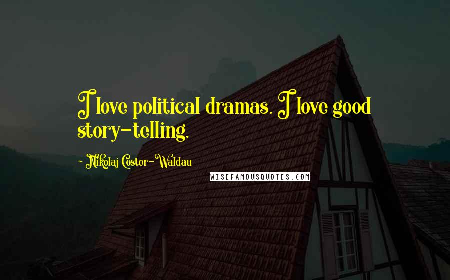 Nikolaj Coster-Waldau Quotes: I love political dramas. I love good story-telling.