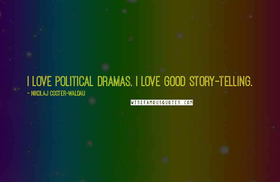 Nikolaj Coster-Waldau Quotes: I love political dramas. I love good story-telling.