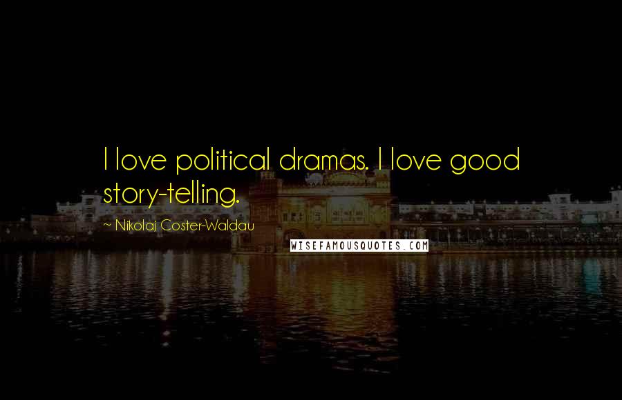 Nikolaj Coster-Waldau Quotes: I love political dramas. I love good story-telling.