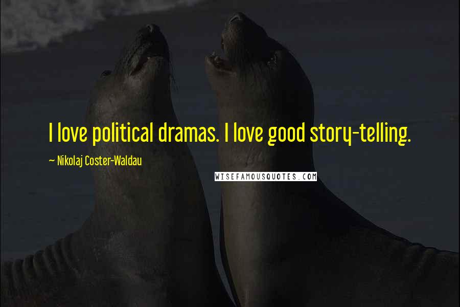 Nikolaj Coster-Waldau Quotes: I love political dramas. I love good story-telling.