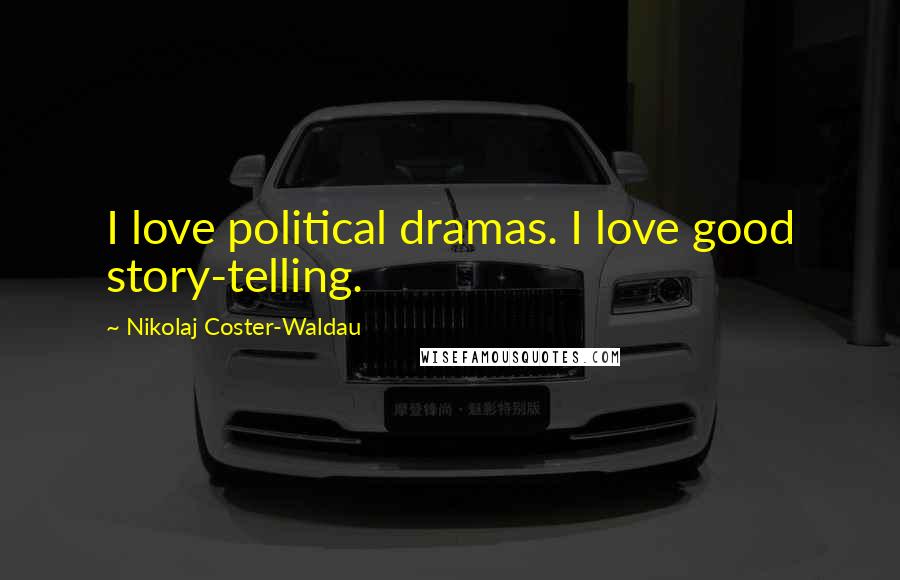 Nikolaj Coster-Waldau Quotes: I love political dramas. I love good story-telling.