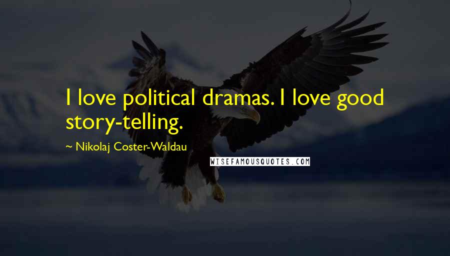 Nikolaj Coster-Waldau Quotes: I love political dramas. I love good story-telling.