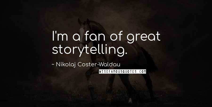 Nikolaj Coster-Waldau Quotes: I'm a fan of great storytelling.