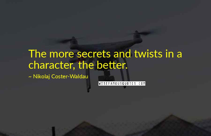 Nikolaj Coster-Waldau Quotes: The more secrets and twists in a character, the better.