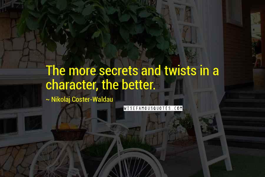 Nikolaj Coster-Waldau Quotes: The more secrets and twists in a character, the better.