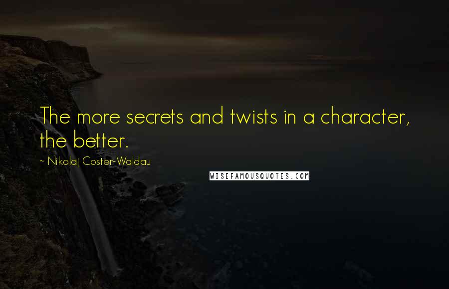 Nikolaj Coster-Waldau Quotes: The more secrets and twists in a character, the better.