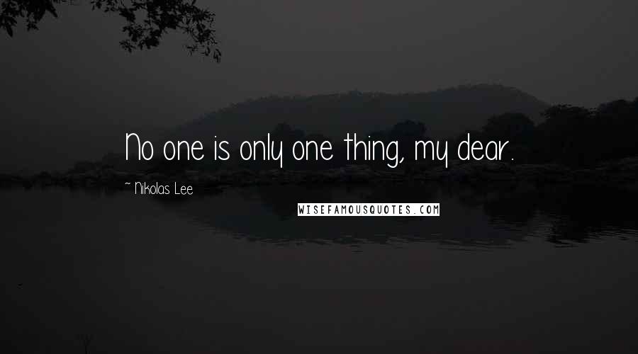 Nikolas Lee Quotes: No one is only one thing, my dear.