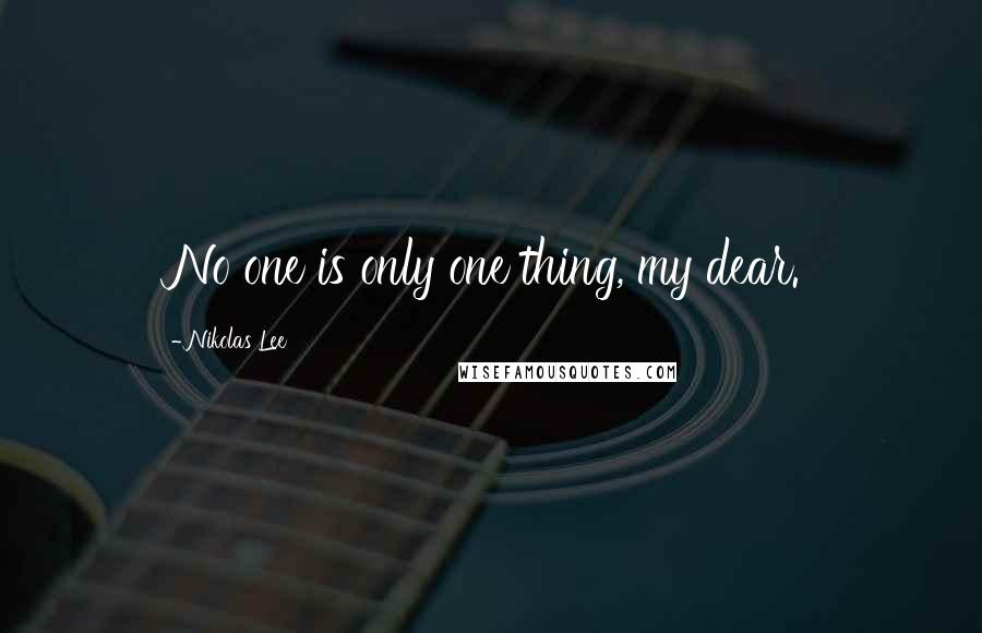 Nikolas Lee Quotes: No one is only one thing, my dear.