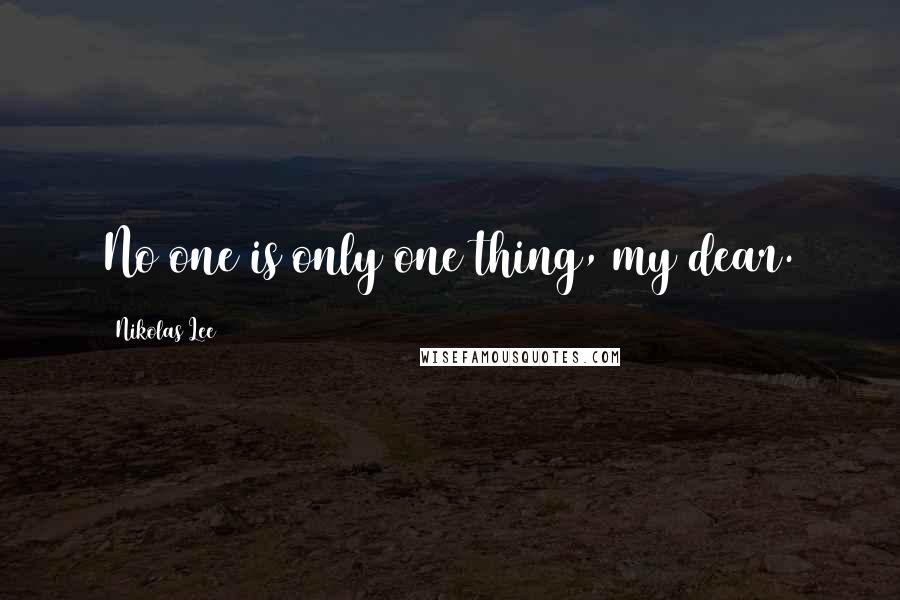 Nikolas Lee Quotes: No one is only one thing, my dear.