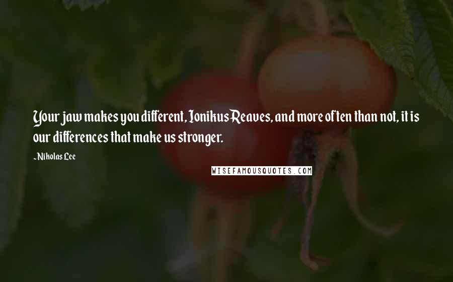 Nikolas Lee Quotes: Your jaw makes you different, Ionikus Reaves, and more often than not, it is our differences that make us stronger.