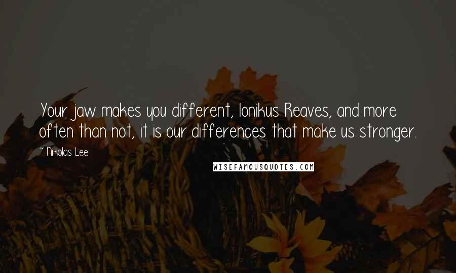 Nikolas Lee Quotes: Your jaw makes you different, Ionikus Reaves, and more often than not, it is our differences that make us stronger.