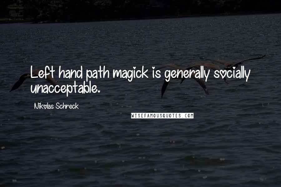 Nikolas Schreck Quotes: Left hand path magick is generally socially unacceptable.