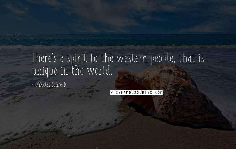 Nikolas Schreck Quotes: There's a spirit to the western people, that is unique in the world.
