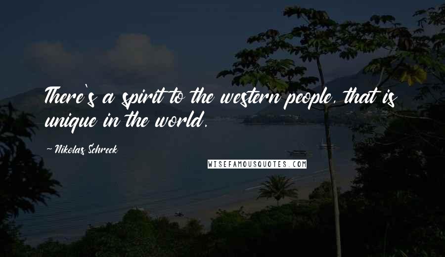 Nikolas Schreck Quotes: There's a spirit to the western people, that is unique in the world.