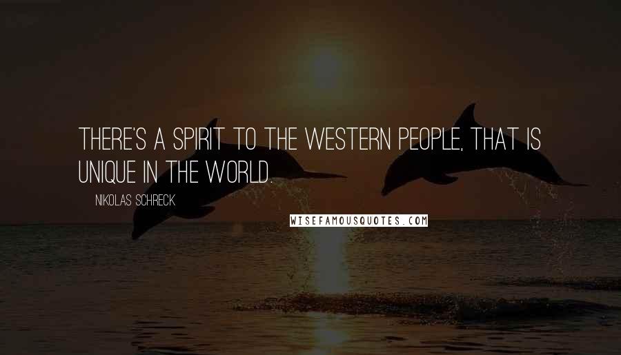 Nikolas Schreck Quotes: There's a spirit to the western people, that is unique in the world.