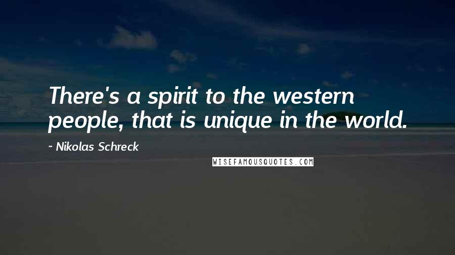 Nikolas Schreck Quotes: There's a spirit to the western people, that is unique in the world.