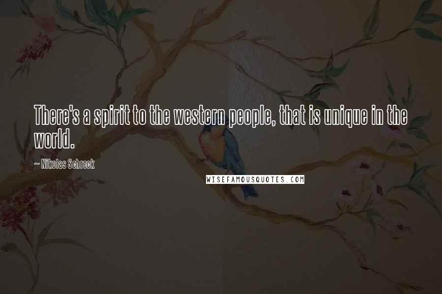 Nikolas Schreck Quotes: There's a spirit to the western people, that is unique in the world.