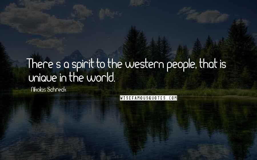 Nikolas Schreck Quotes: There's a spirit to the western people, that is unique in the world.