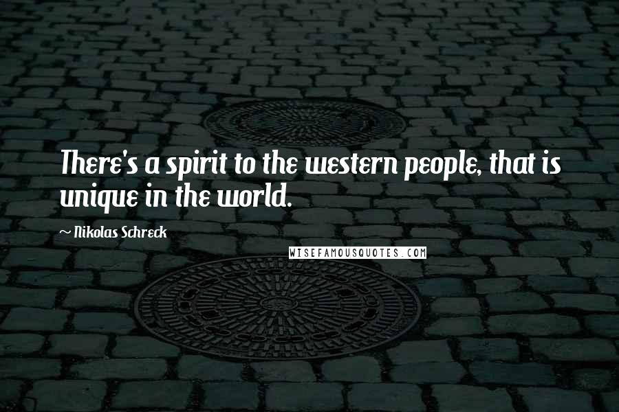 Nikolas Schreck Quotes: There's a spirit to the western people, that is unique in the world.
