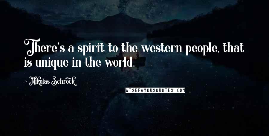 Nikolas Schreck Quotes: There's a spirit to the western people, that is unique in the world.
