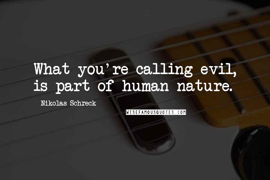 Nikolas Schreck Quotes: What you're calling evil, is part of human nature.