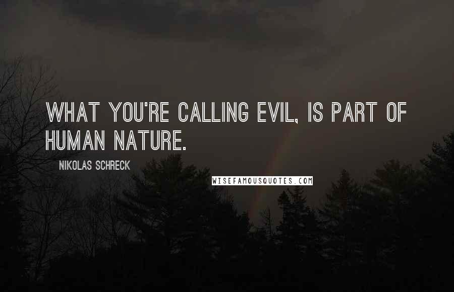 Nikolas Schreck Quotes: What you're calling evil, is part of human nature.