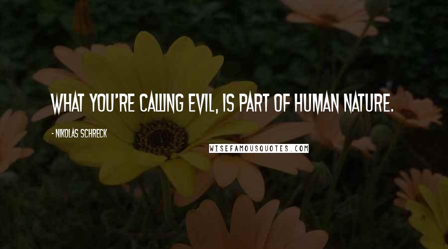 Nikolas Schreck Quotes: What you're calling evil, is part of human nature.