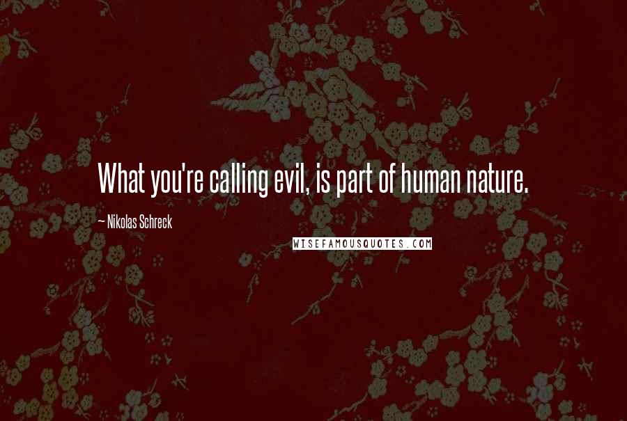 Nikolas Schreck Quotes: What you're calling evil, is part of human nature.