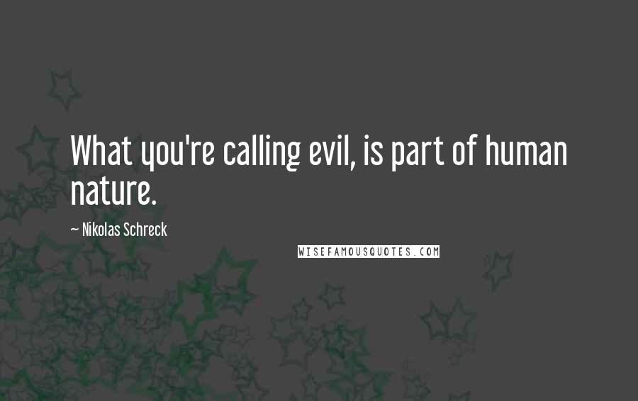 Nikolas Schreck Quotes: What you're calling evil, is part of human nature.