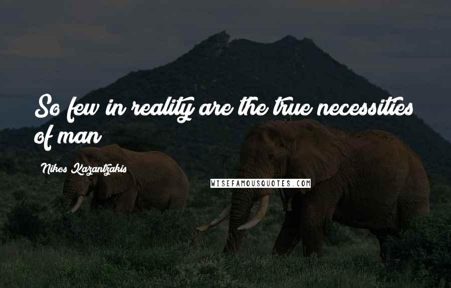 Nikos Kazantzakis Quotes: So few in reality are the true necessities of man