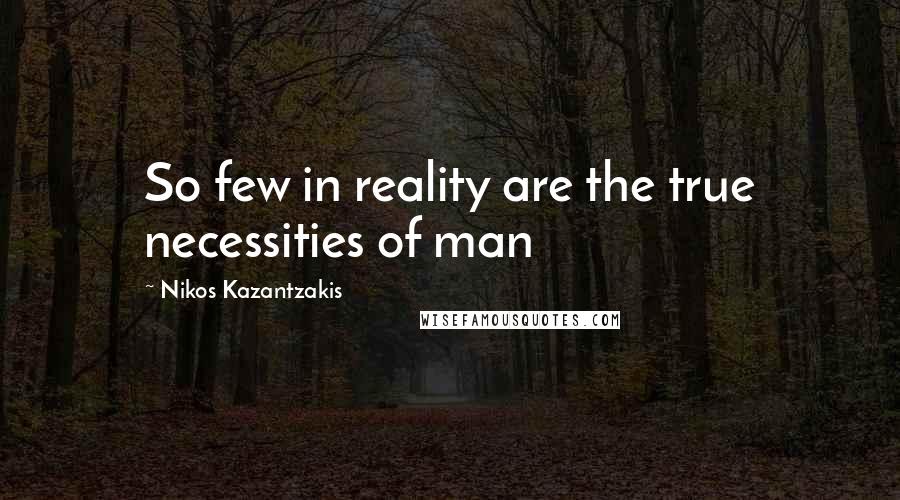 Nikos Kazantzakis Quotes: So few in reality are the true necessities of man
