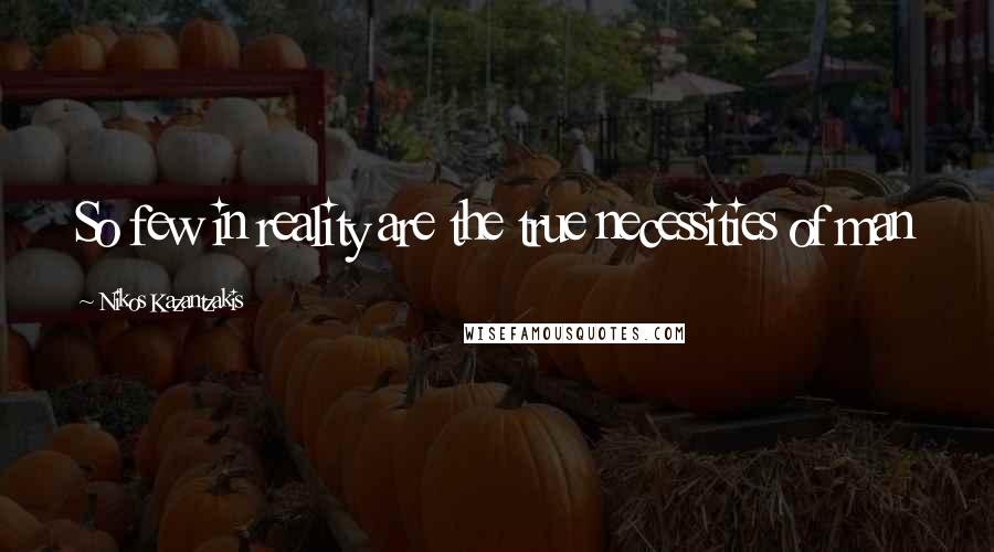 Nikos Kazantzakis Quotes: So few in reality are the true necessities of man