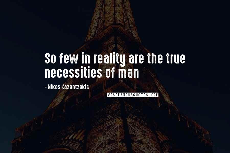 Nikos Kazantzakis Quotes: So few in reality are the true necessities of man