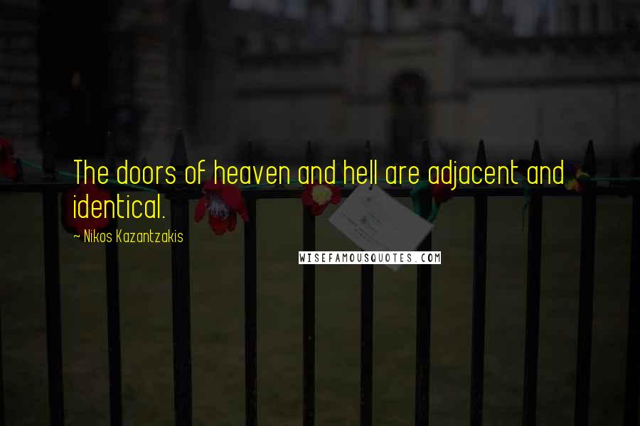 Nikos Kazantzakis Quotes: The doors of heaven and hell are adjacent and identical.