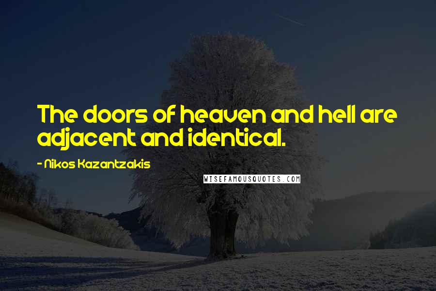 Nikos Kazantzakis Quotes: The doors of heaven and hell are adjacent and identical.