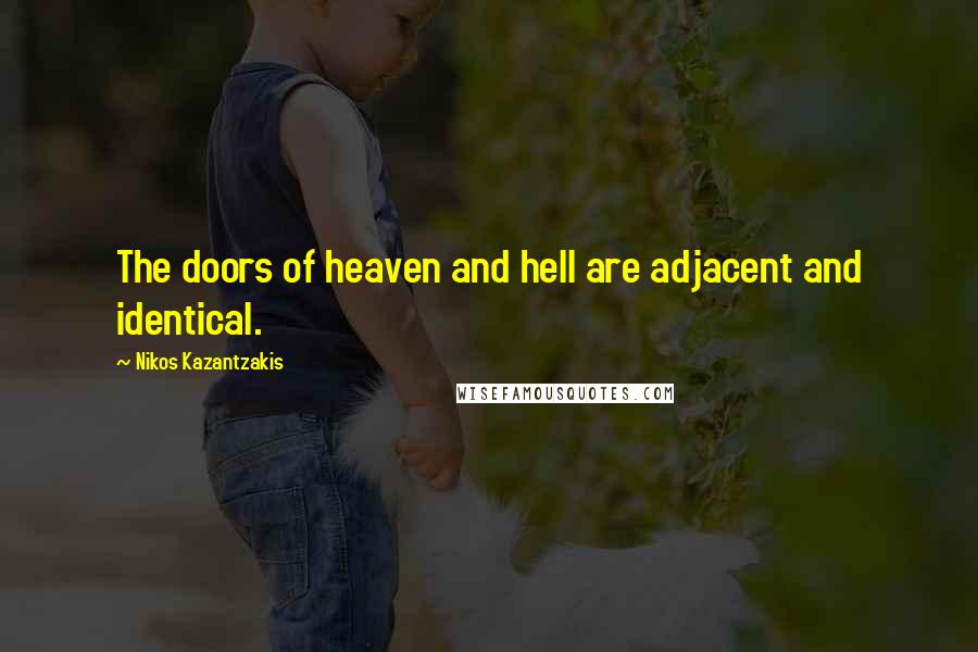 Nikos Kazantzakis Quotes: The doors of heaven and hell are adjacent and identical.